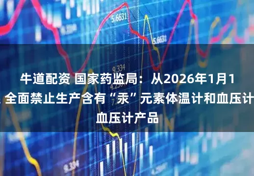 牛道配资 国家药监局：从2026年1月1日起 全面禁止生产含有“汞”元素体温计和血压计产品