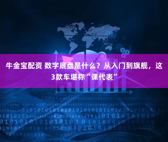 牛金宝配资 数字底盘是什么？从入门到旗舰，这3款车堪称“课代表”
